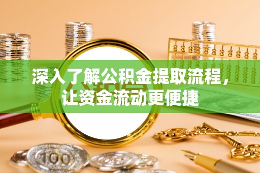 蒙阴深入了解公积金提取流程，让资金流动更便捷