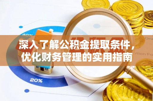 蒙阴深入了解公积金提取条件，优化财务管理的实用指南