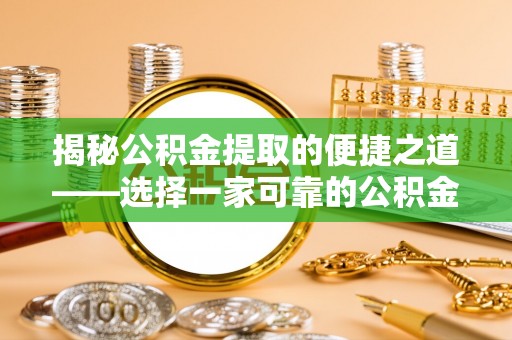 蒙阴揭秘公积金提取的便捷之道——选择一家可靠的公积金提取代办公司