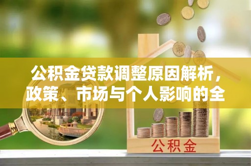 蒙阴公积金贷款调整原因解析，政策、市场与个人影响的全面解读