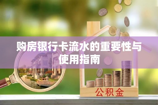 蒙阴购房银行卡流水的重要性与使用指南