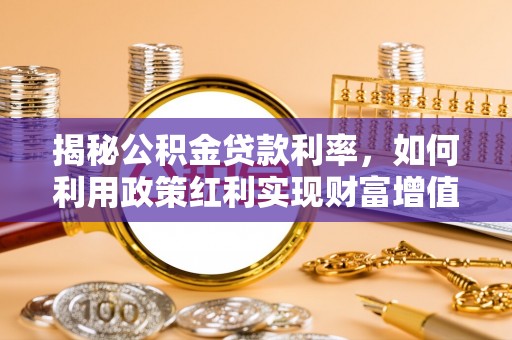 蒙阴揭秘公积金贷款利率，如何利用政策红利实现财富增值