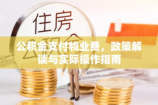 蒙阴公积金支付物业费，政策解读与实际操作指南