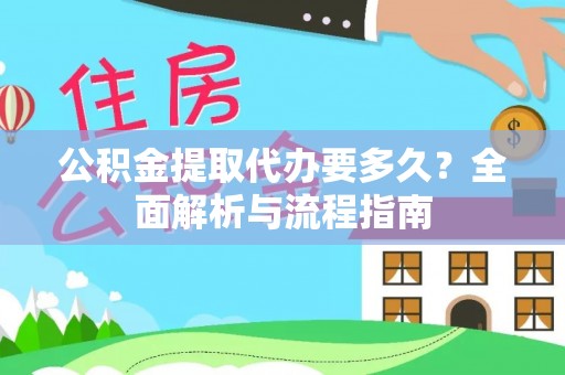 蒙阴公积金提取代办要多久？全面解析与流程指南