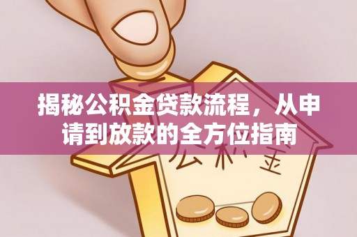 蒙阴揭秘公积金贷款流程，从申请到放款的全方位指南