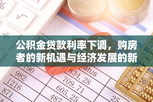 蒙阴公积金贷款利率下调，购房者的新机遇与经济发展的新动力