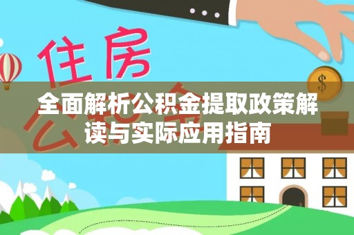 蒙阴全面解析公积金提取政策解读与实际应用指南
