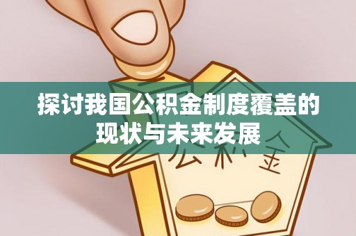 蒙阴探讨我国公积金制度覆盖的现状与未来发展