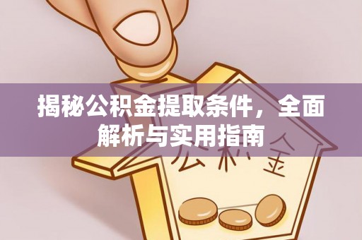 蒙阴揭秘公积金提取条件，全面解析与实用指南