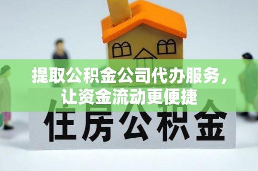 蒙阴提取公积金公司代办服务，让资金流动更便捷