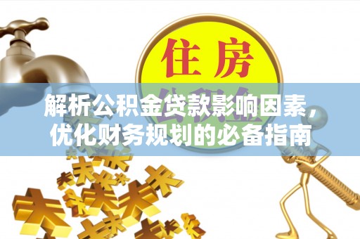 蒙阴解析公积金贷款影响因素，优化财务规划的必备指南