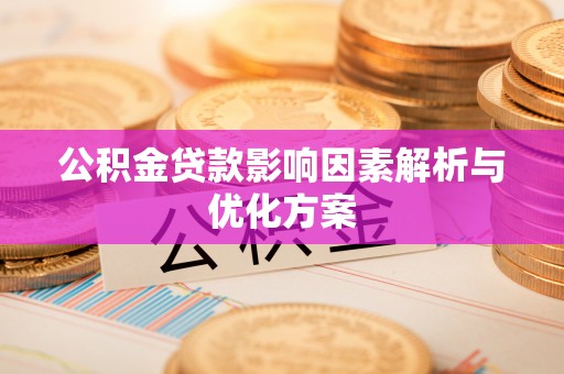 蒙阴公积金贷款影响因素解析与优化方案