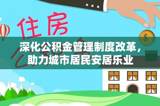 蒙阴深化公积金管理制度改革，助力城市居民安居乐业