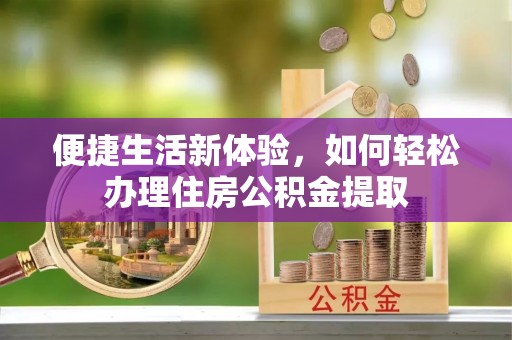 蒙阴便捷生活新体验，如何轻松办理住房公积金提取