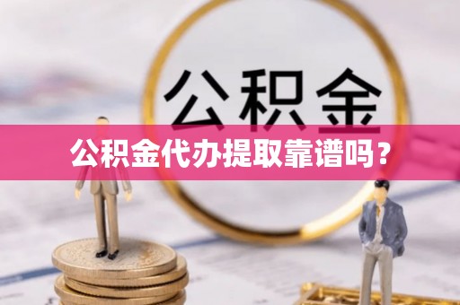 蒙阴公积金代办提取靠谱吗？