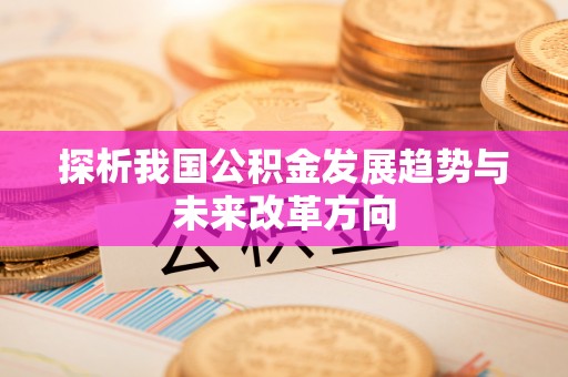 蒙阴探析我国公积金发展趋势与未来改革方向