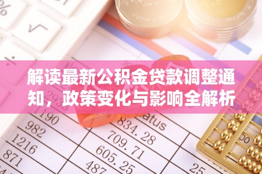 蒙阴解读最新公积金贷款调整通知，政策变化与影响全解析