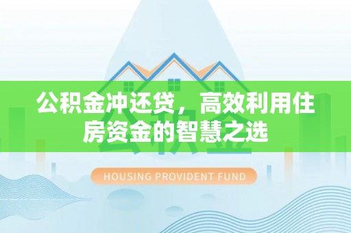蒙阴公积金冲还贷，高效利用住房资金的智慧之选