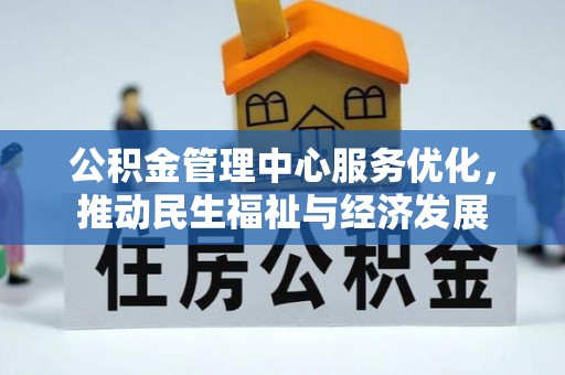 蒙阴公积金管理中心服务优化，推动民生福祉与经济发展