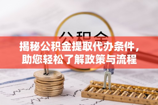 蒙阴揭秘公积金提取代办条件，助您轻松了解政策与流程