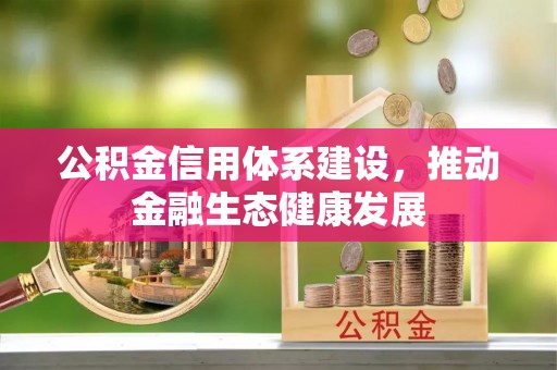 蒙阴公积金信用体系建设，推动金融生态健康发展