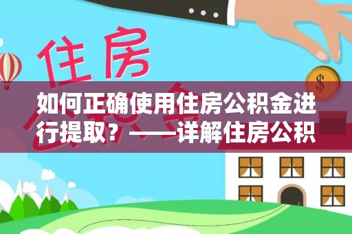 蒙阴如何正确使用住房公积金进行提取？——详解住房公积金代办提取流程与注意事项
