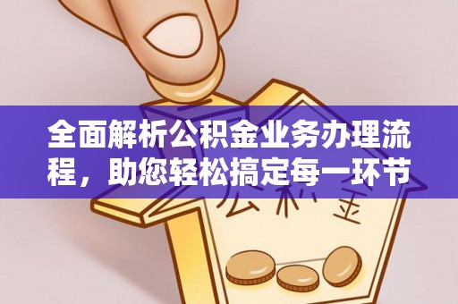 蒙阴全面解析公积金业务办理流程，助您轻松搞定每一环节