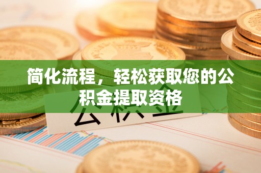 蒙阴简化流程，轻松获取您的公积金提取资格