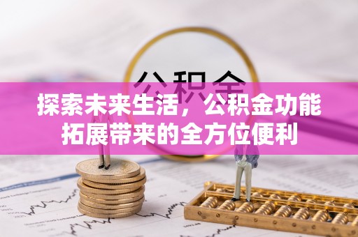 蒙阴探索未来生活，公积金功能拓展带来的全方位便利