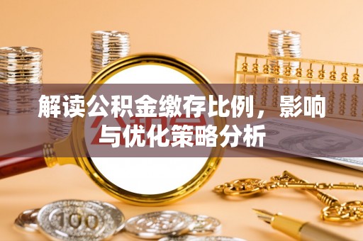 蒙阴解读公积金缴存比例，影响与优化策略分析