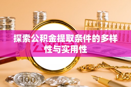 蒙阴探索公积金提取条件的多样性与实用性
