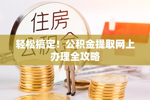 蒙阴轻松搞定！公积金提取网上办理全攻略