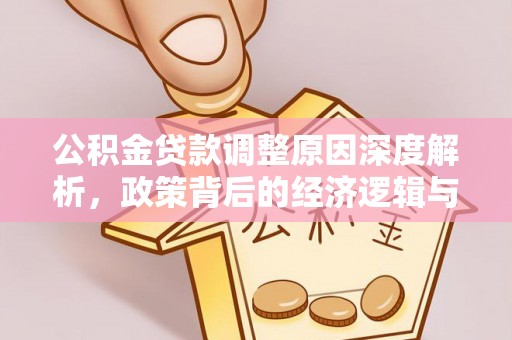 蒙阴公积金贷款调整原因深度解析，政策背后的经济逻辑与民生影响