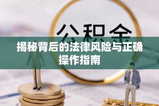 蒙阴揭秘背后的法律风险与正确操作指南