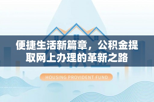 蒙阴便捷生活新篇章，公积金提取网上办理的革新之路