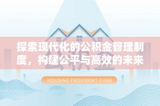 蒙阴探索现代化的公积金管理制度，构建公平与高效的未来