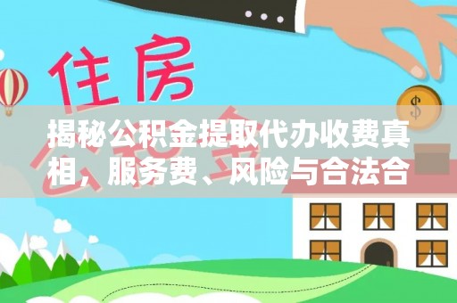 蒙阴揭秘公积金提取代办收费真相，服务费、风险与合法合规全解析